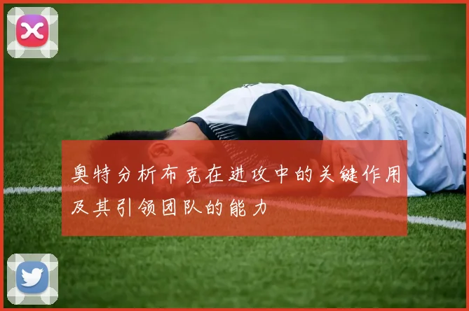 奥特分析布克在进攻中的关键作用及其引领团队的能力